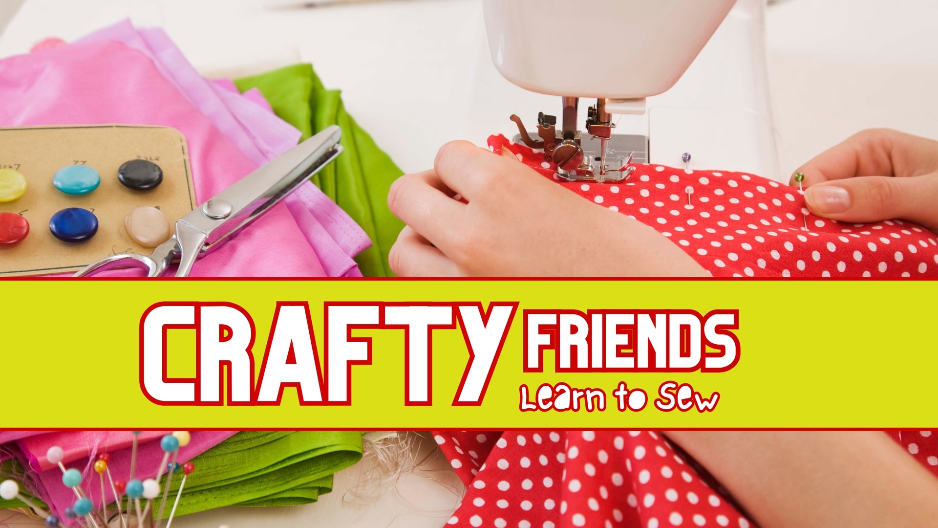 Crafty Friends - Learn to Sew